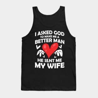 I Asked God to Make Me a Better Man He Sent Me My Wife Tank Top